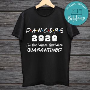 Dancers 2020 The One Where They Were Quarantined Funny Shirt To Print