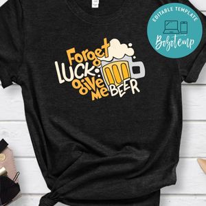 Forget Luck give me Beer St Patrick's Day PNG file template