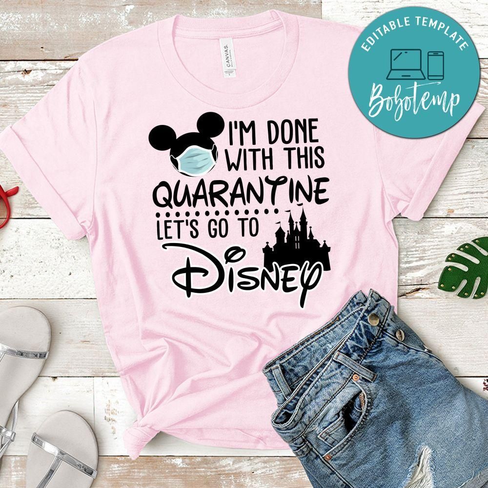 I'm Done With This Quarantine Let's Go To Disney Shirt