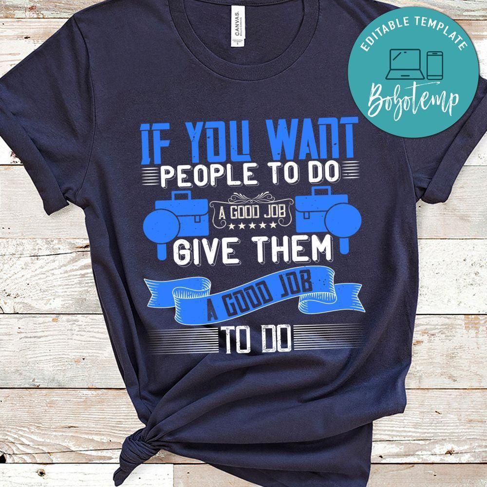If you want people to do a good job, give them a good job to do T Shirt