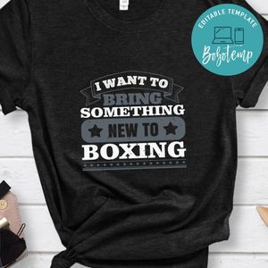 I want to bring something new to boxing Shirt