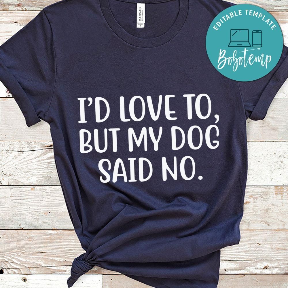 I'd love to but my dog said no Shirt