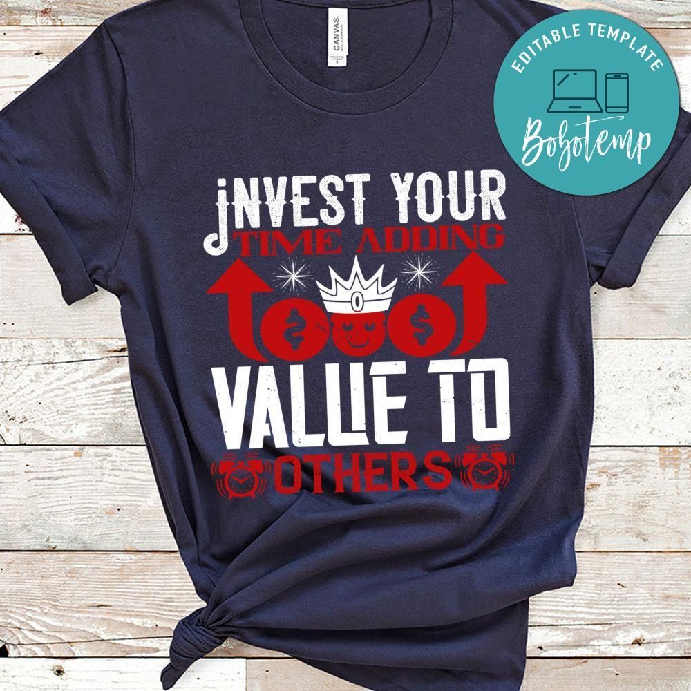 Invest your time adding value to others T Shirt
