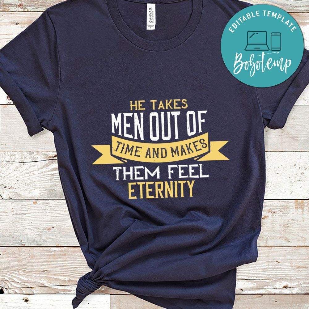 He takes men out of time and makes them feel eternity Shirt