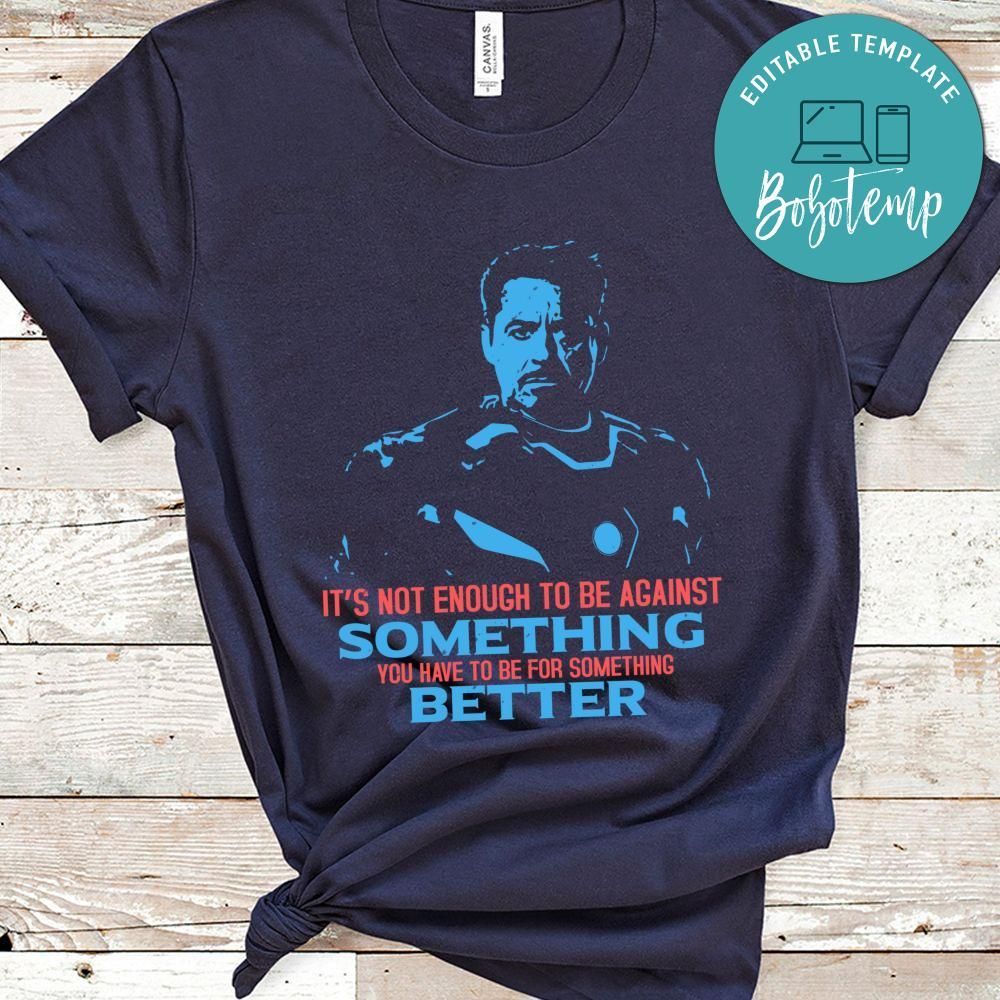 It’s not enough to be against something you have to Tony Stark Shirt