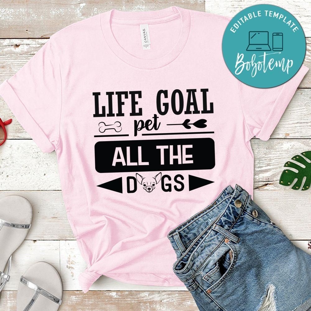 Life goal pet all the dogs Gift Shirt