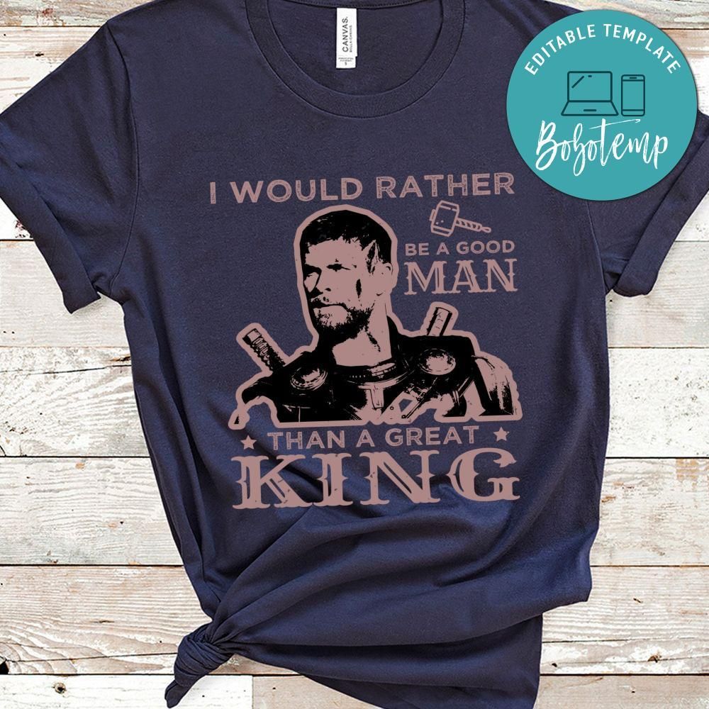 I would rather be a good man than a great king T Shirt