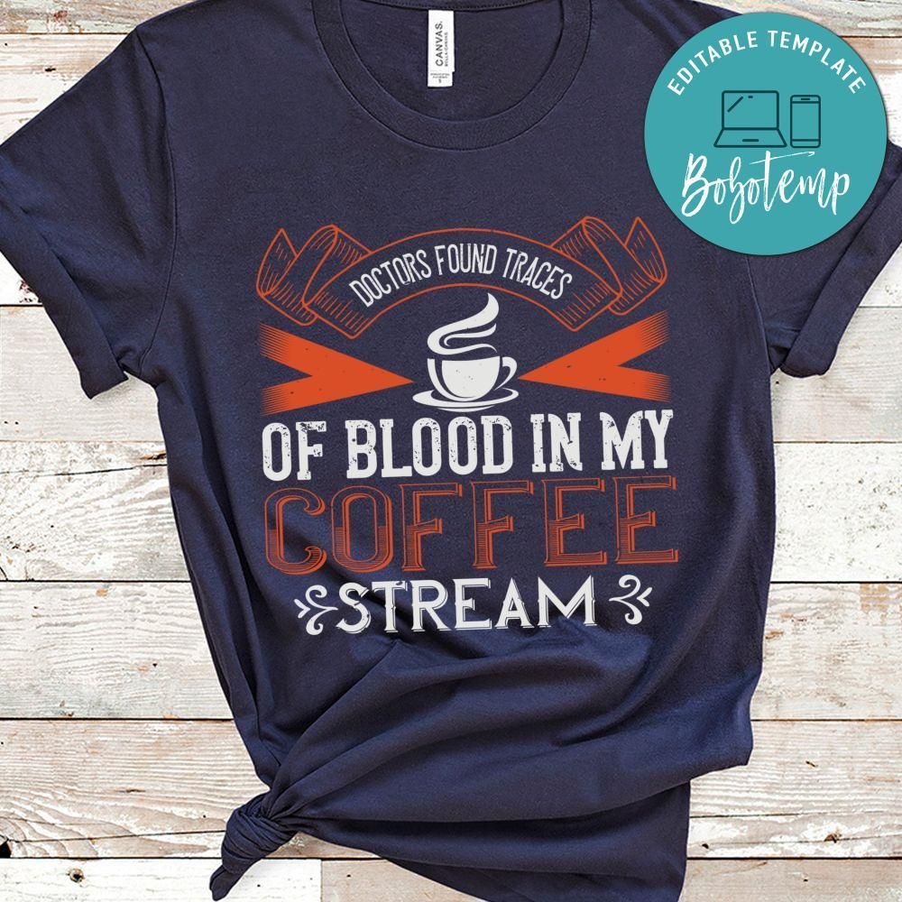 Doctors found traces of blood in my coffee stream Shirt