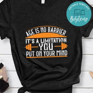 Age is no barrier. It’s a limitation you put on your mind Shirt
