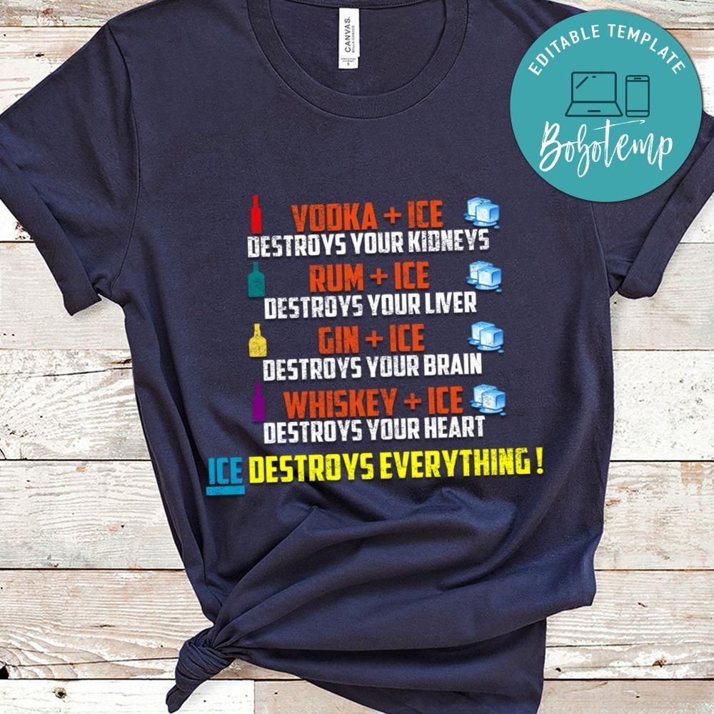 Ice and Vodka Rum Gin Whiskey Destroys Everything Shirt