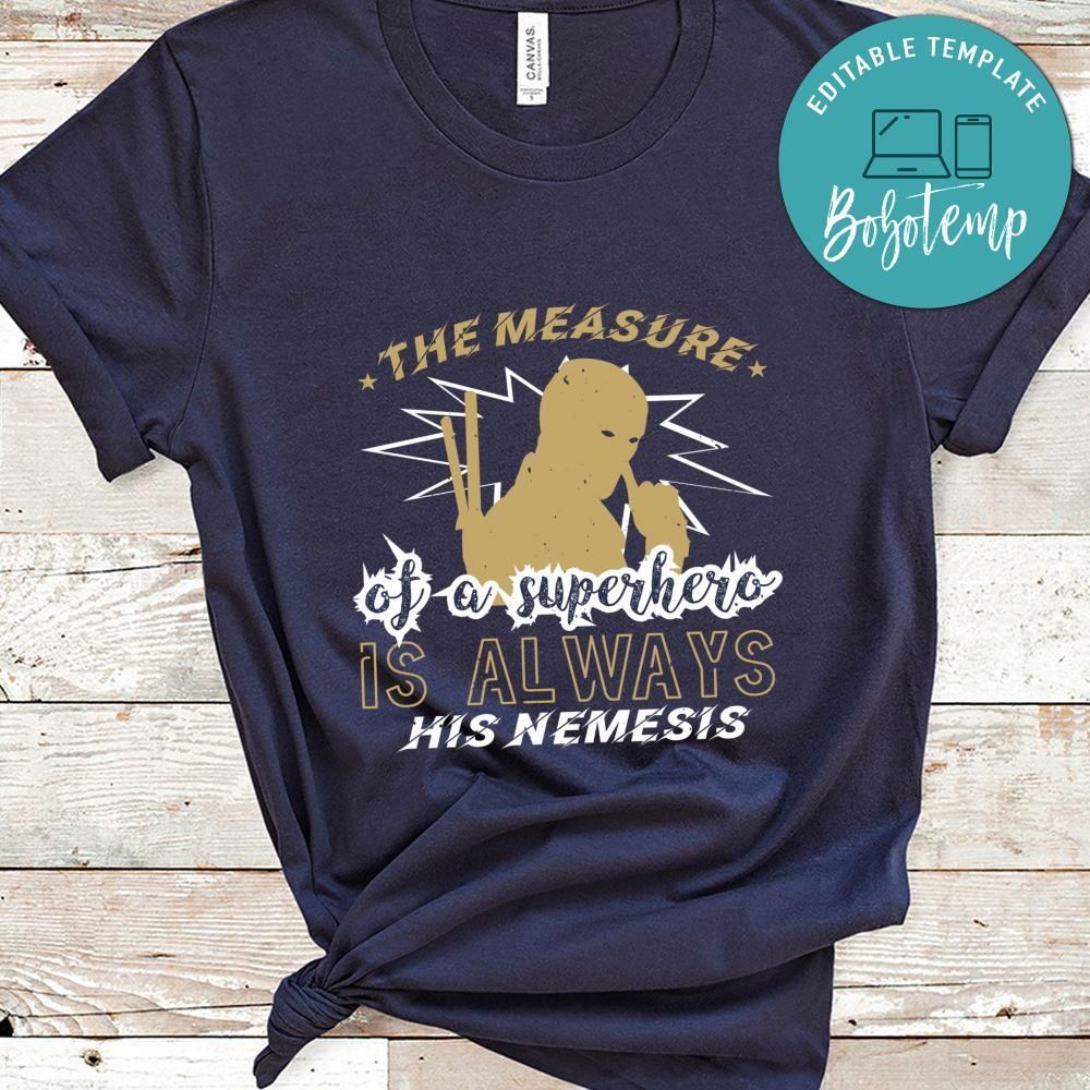 The measure of a superhero is always his nemesis T Shirt