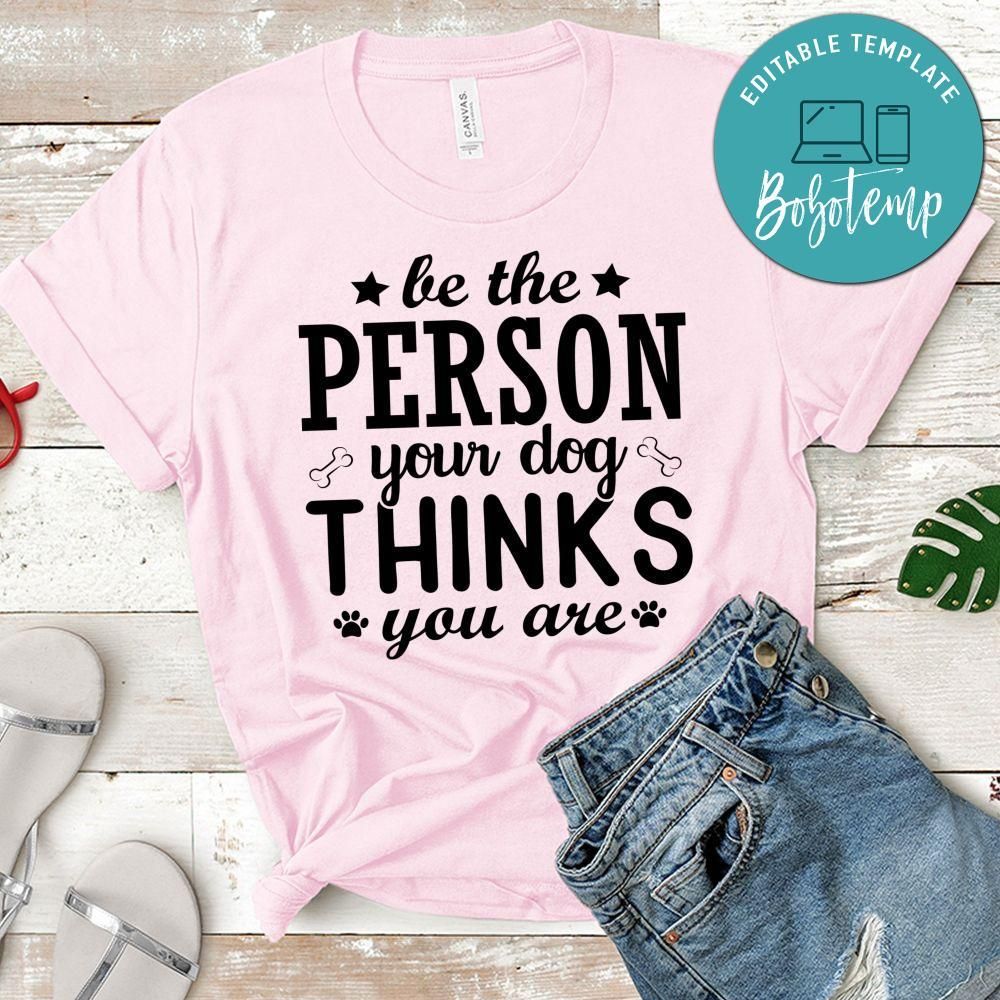 Be the person your dog thinks you are gift Shirt