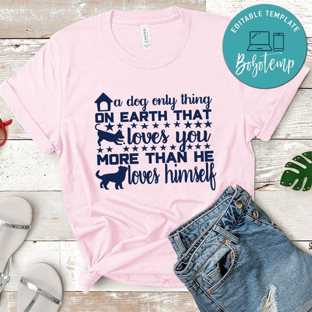 A dog only thing on earth that loves you more than Shirt