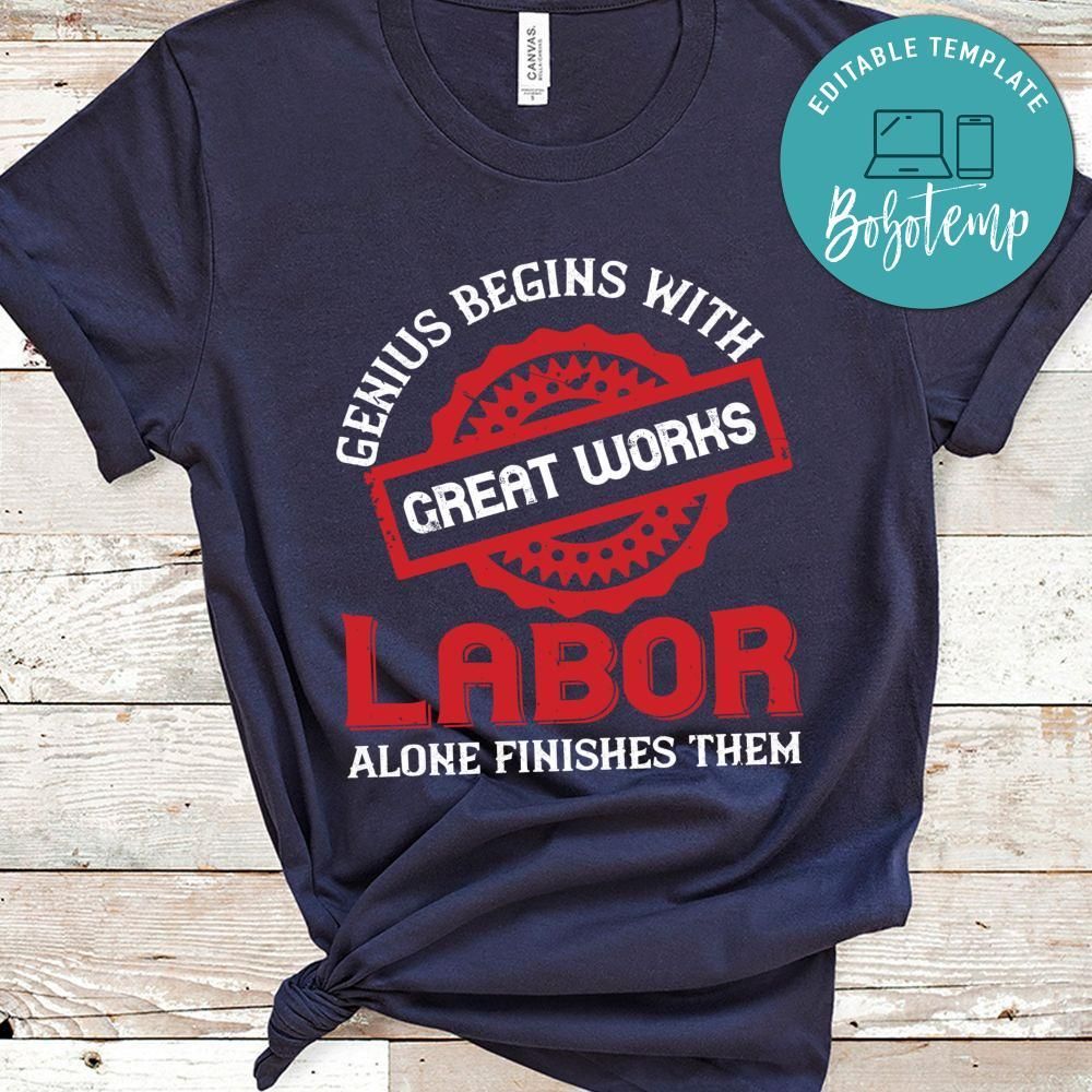 Genius begins with great works; labor alone finishes them Shirt