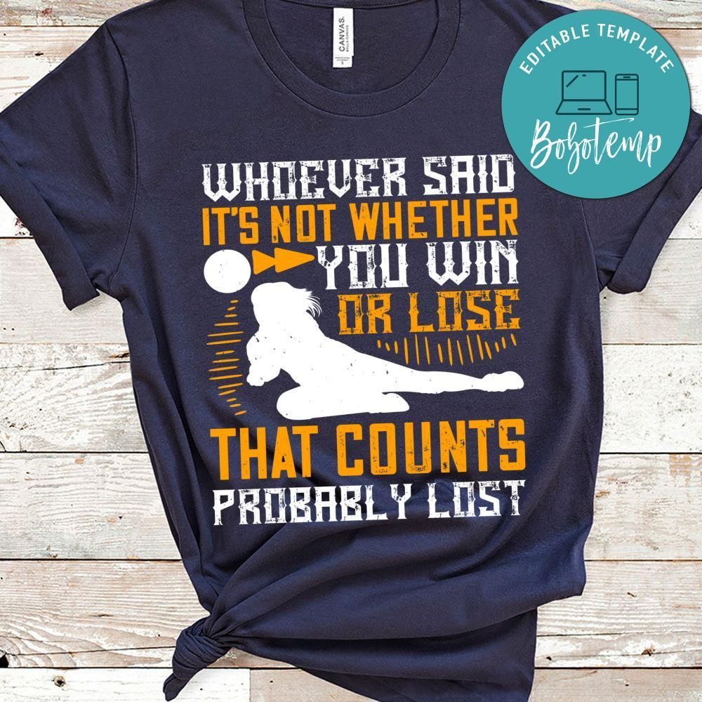 Whoever said It’s not whether you win or lose that counts probably lost Shirt