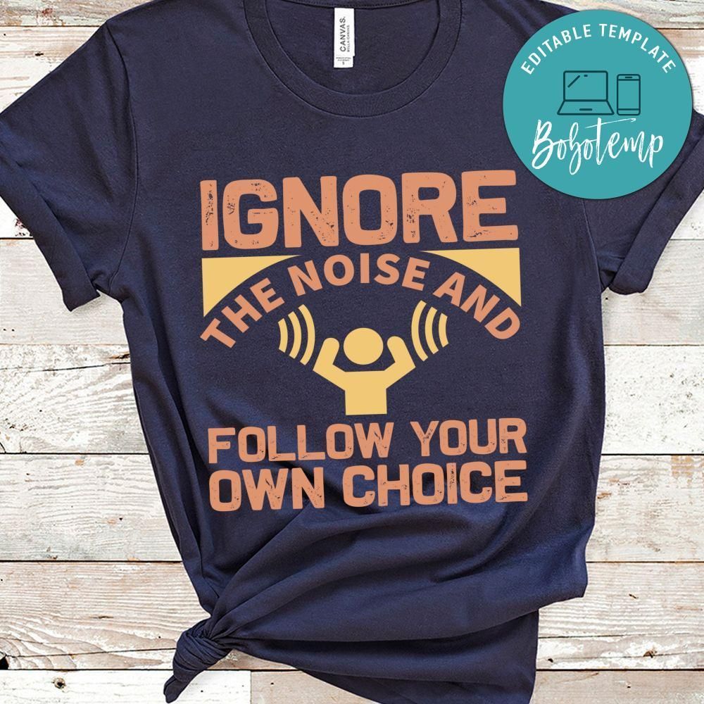 Ignore the noise and follow your own choice Shirt