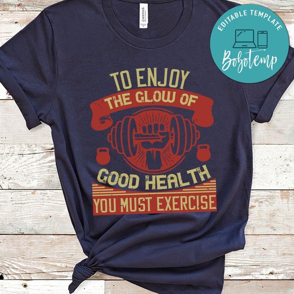 To enjoy the glow of good health you must exercise Shirt