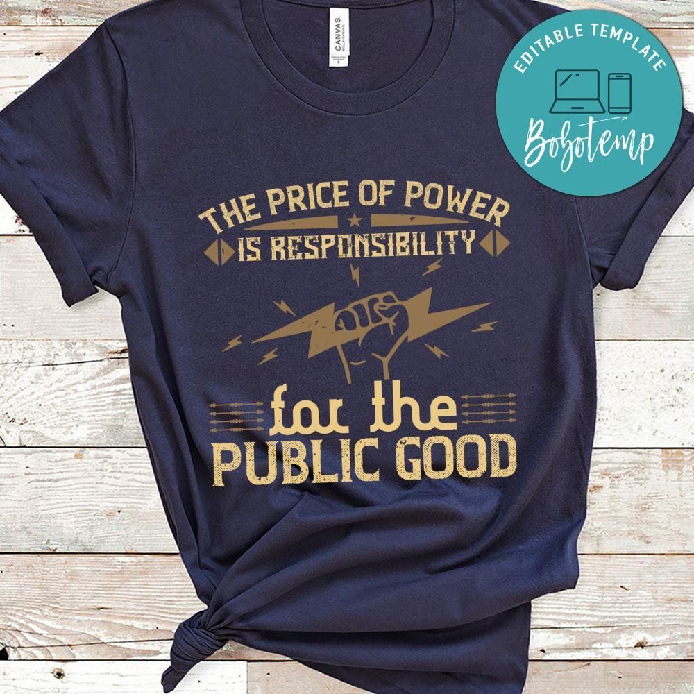 The price of power is responsibility for the public good Gift Shirt
