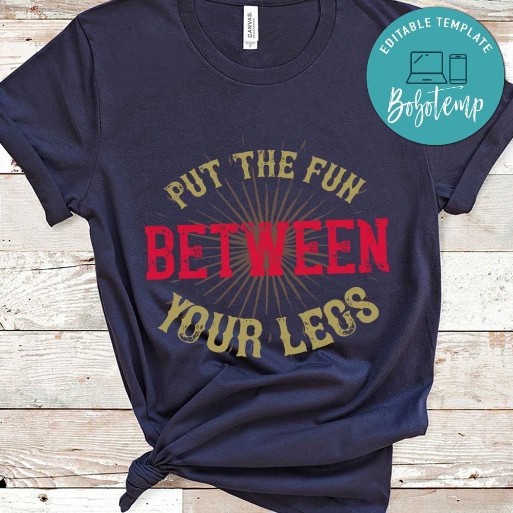 put the fun between your legs Shirt