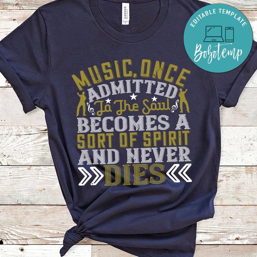 Music, once admitted to the soul becomes a sort of spirit, and never dies Shirt