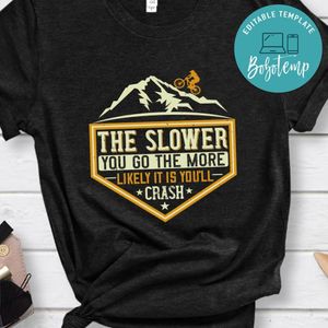 The Slower You Go The More Likely It Is You’ll Crash T Shirt