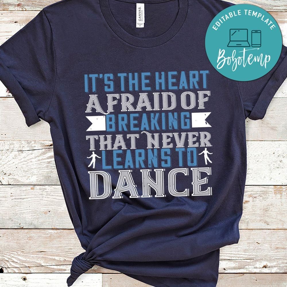 It’s the heart afraid of breaking that never learns to dance Shirt