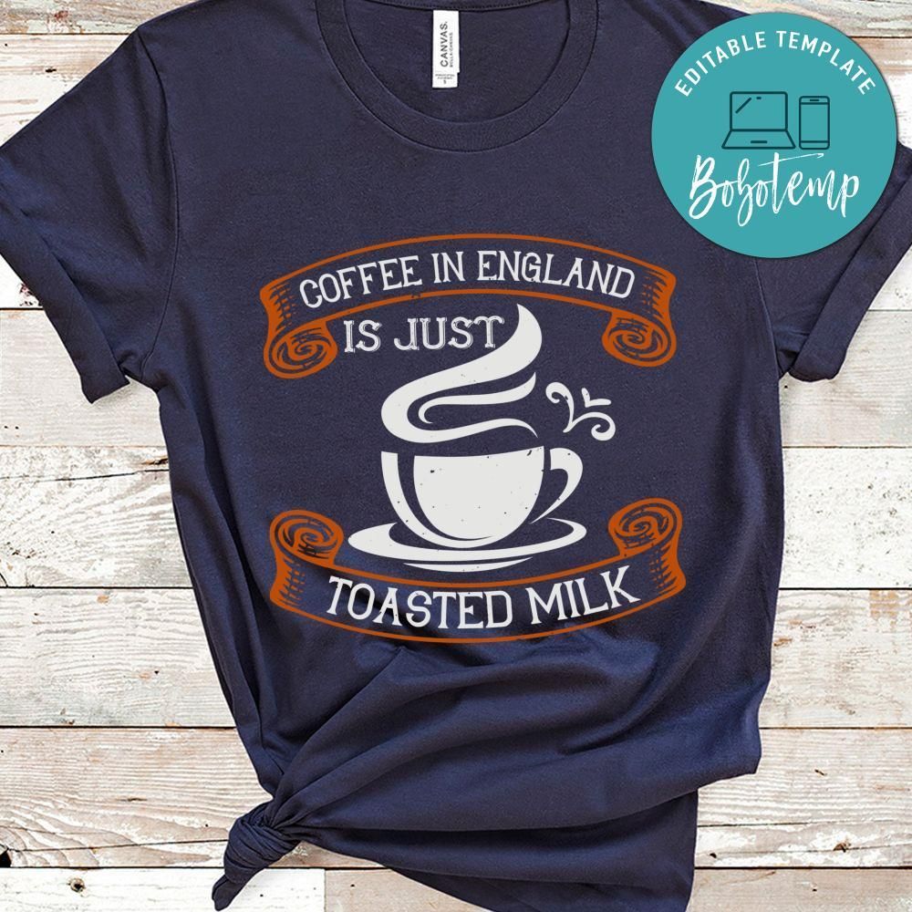 Coffee in England is just toasted milk Shirt