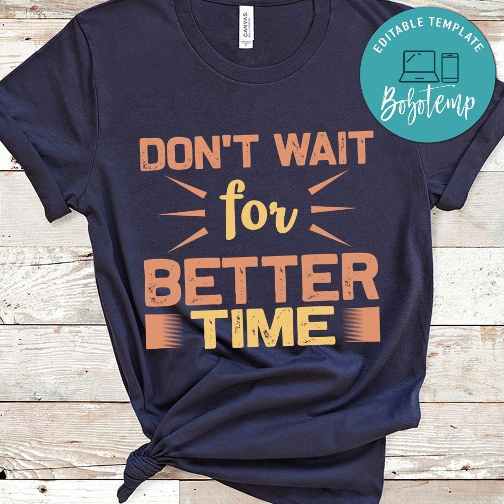 Don't wait for better time Shirt