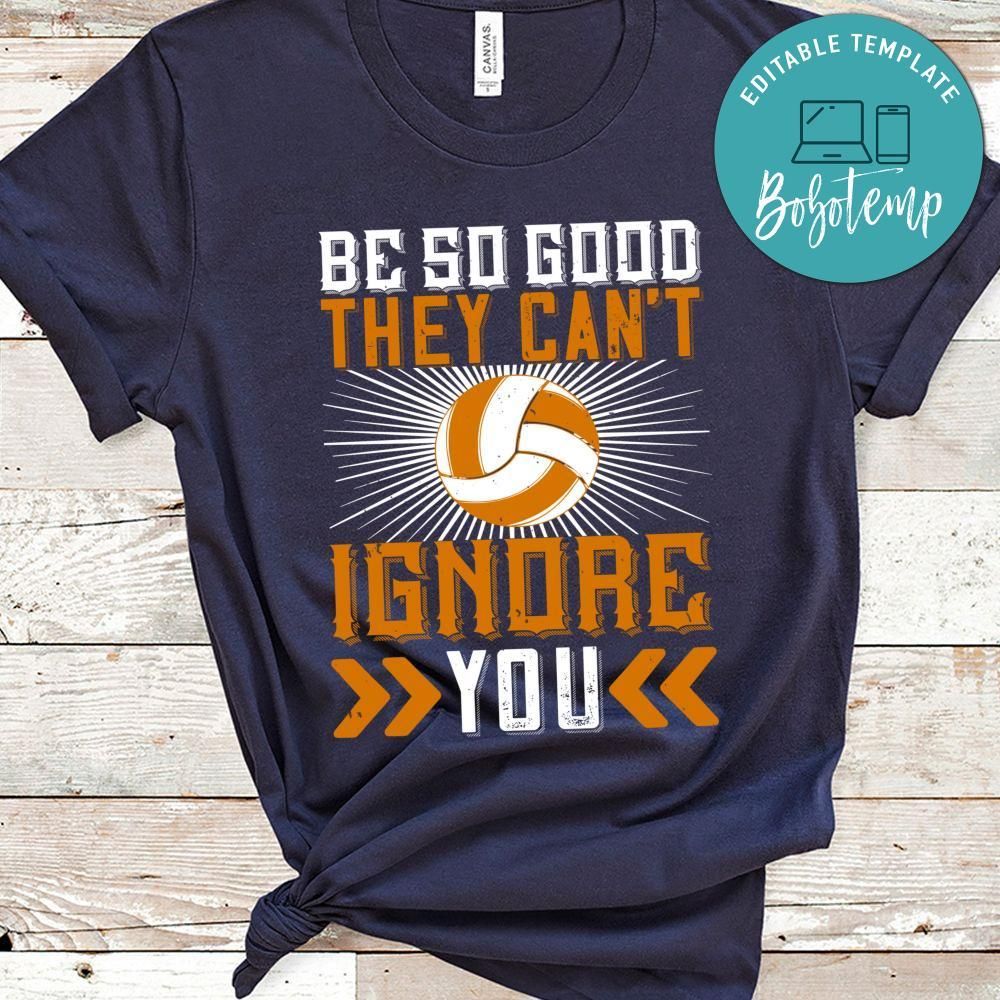 Be so good they can’t ignore you Shirt