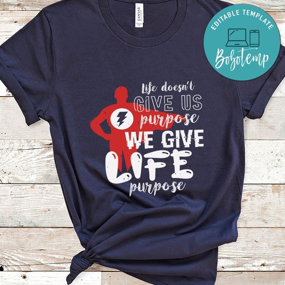 Life doesn’t give us purpose we give life purpose Shirt