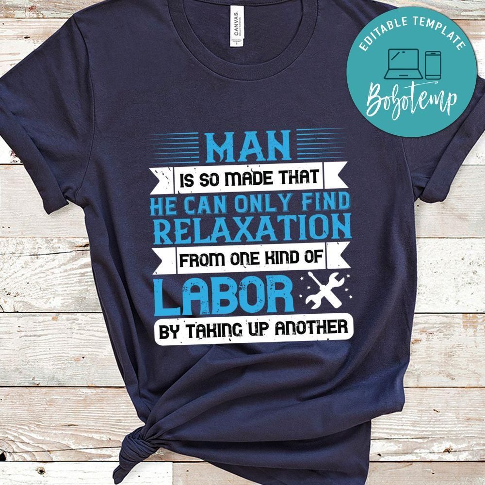 Man is so made that he can only find relaxation from one kind of labor Shirt
