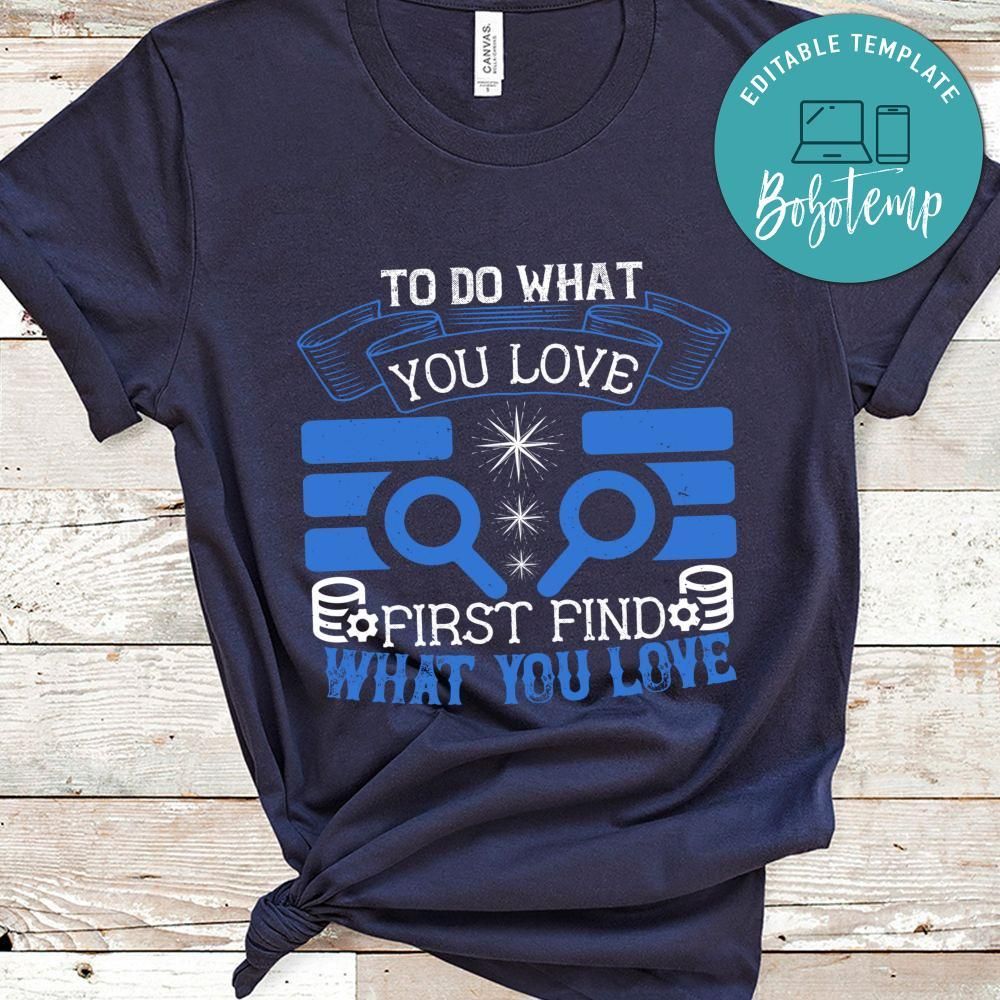 To do what you love first find what you love T Shirt