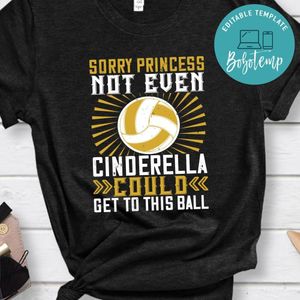 Sorry princess not even Cinderella could get to this ball Shirt