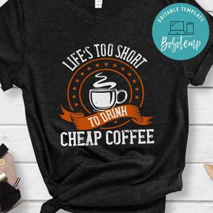 Life’s too short to drink coffee Shirt