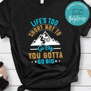 Life’s too short not to go big, you gotta go big T Shirt