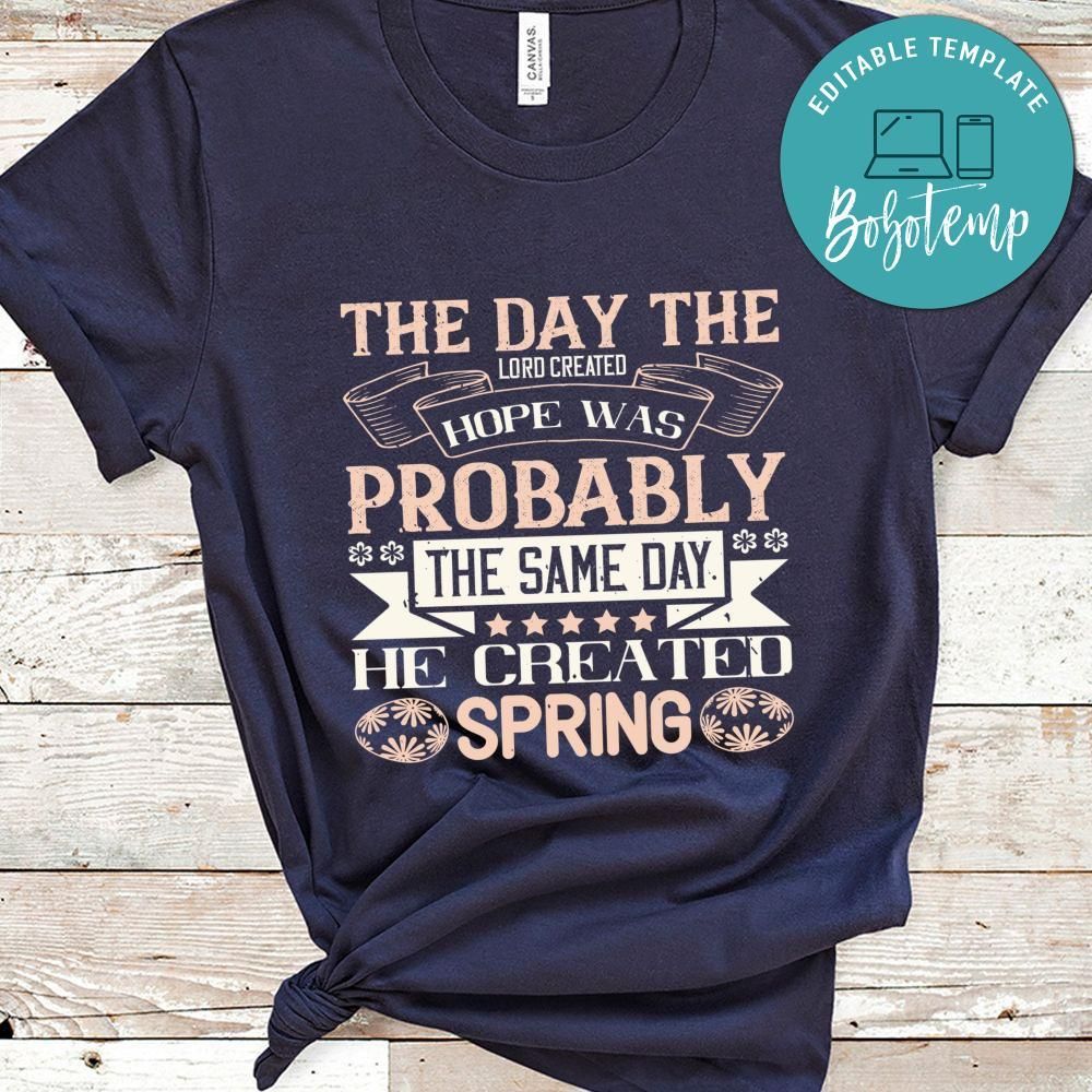 The day the Lord created hope was probably the same day He created spring Shirt