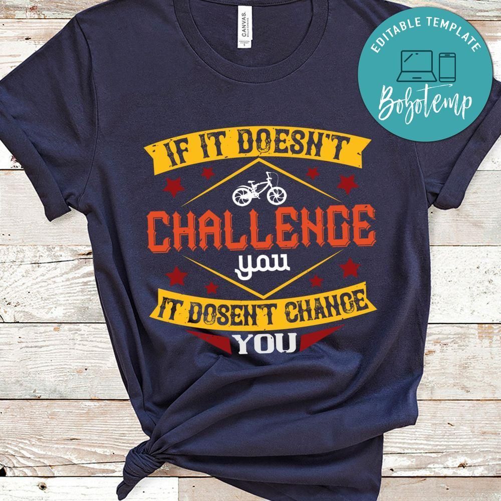 if it doesn't challenge ypu it dosen't change you Shirt