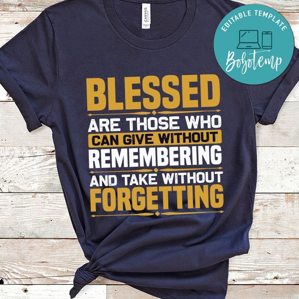 Blessed are those who can give without remembering Shirt