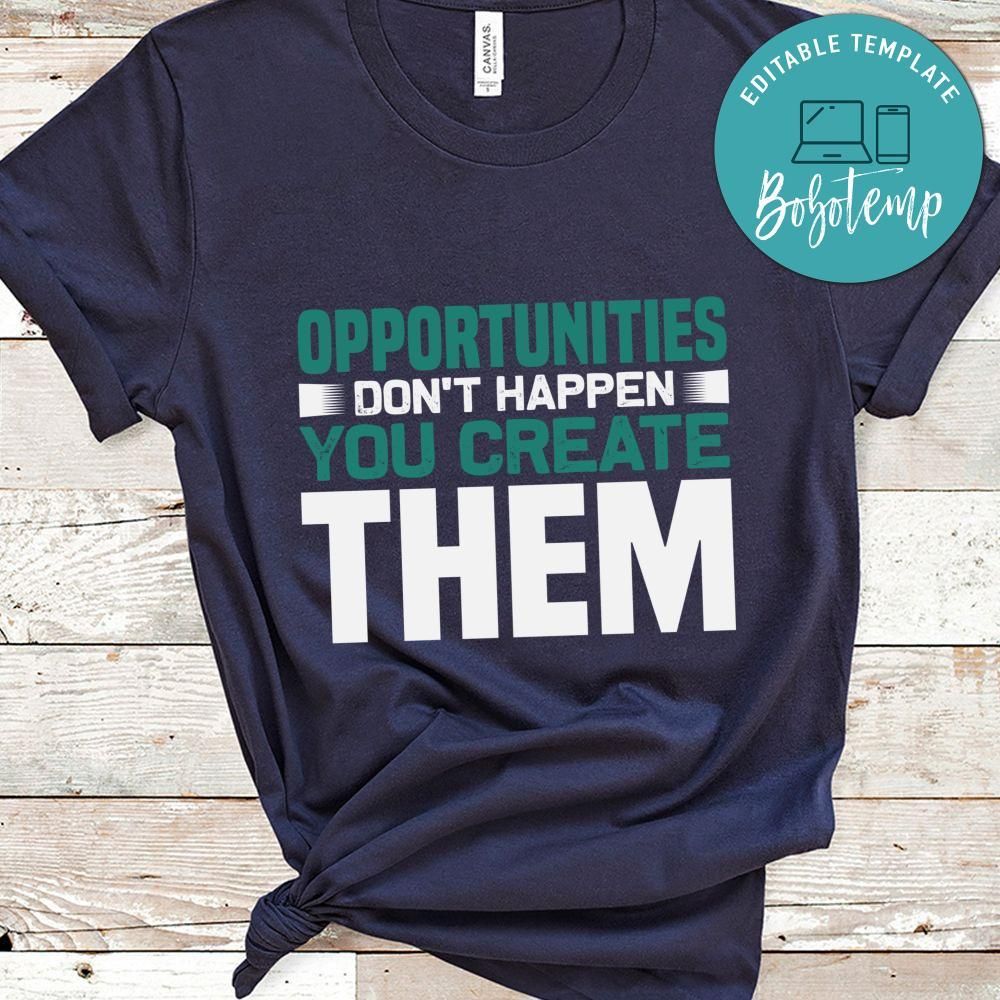 Opportunities don't happen you create them T Shirt