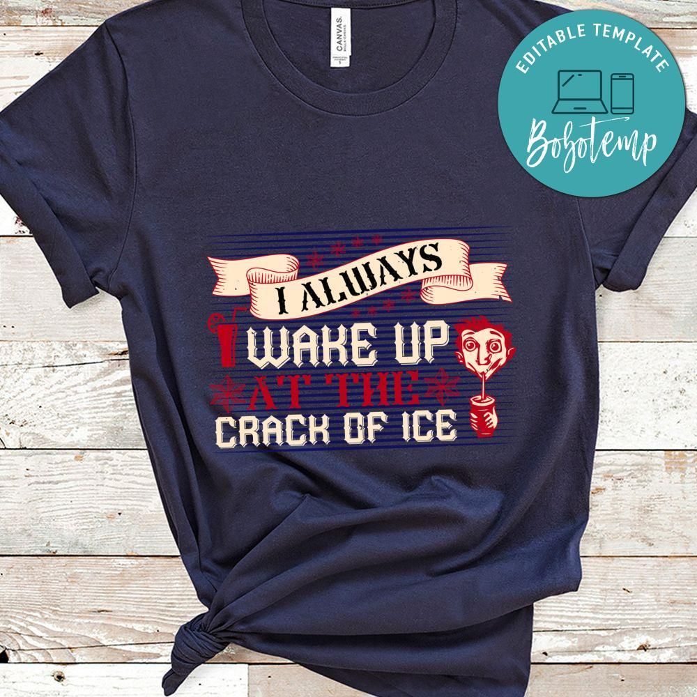 I always wake up at the crack of ice Shirt