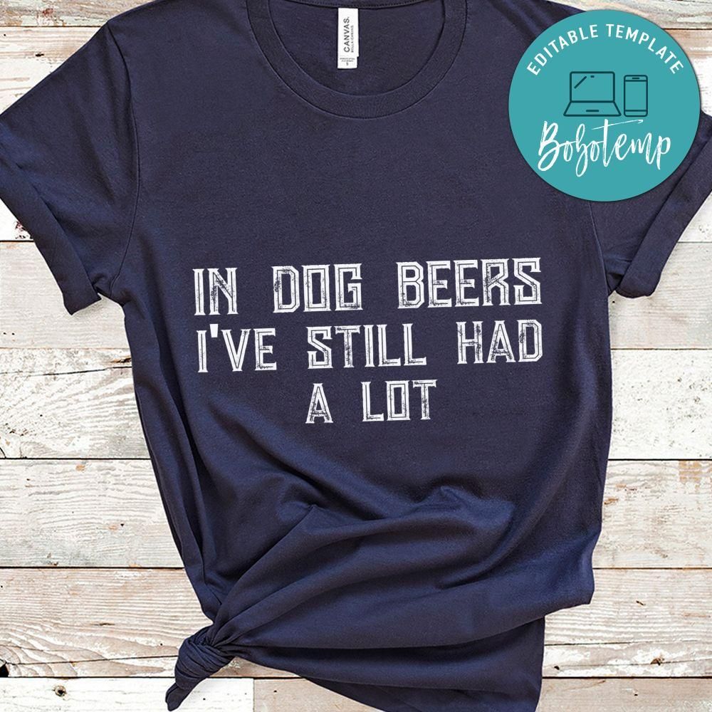 in dog beers i've still had a lot shirt