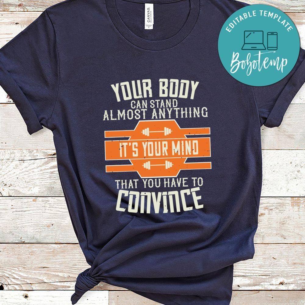 Your body can stand almost anything. It’s your mind that you have to convince Shirt