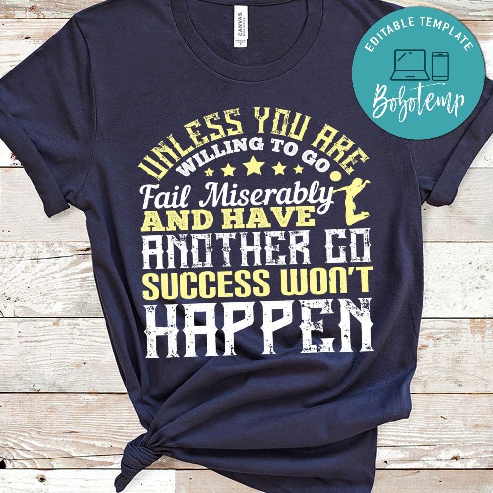 Unless you are willing to go fail miserably success won’t happen Shirt