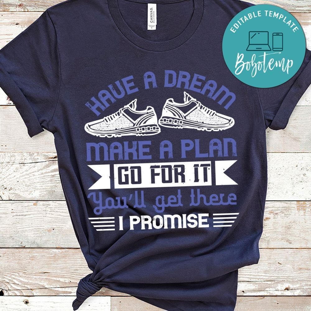 Have a dream make a plan go for it. You’ll get there I promise Shirt