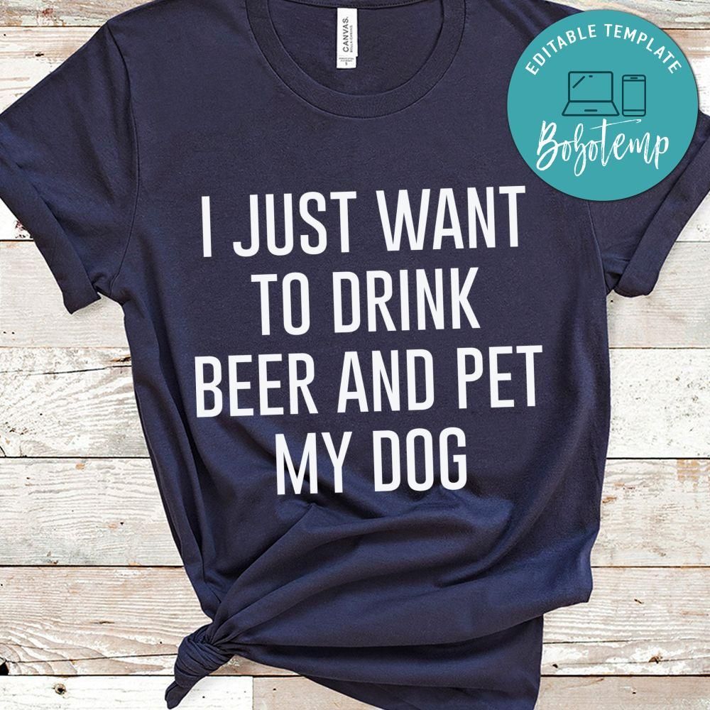 I just want to drink beer and pet my dog Shirt