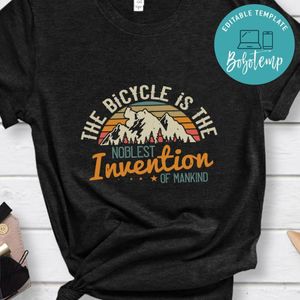 The bicycle is the noblest invention of mankind T Shirt