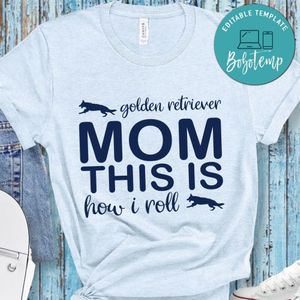 Golden retriever mom this is ho i roll shirt