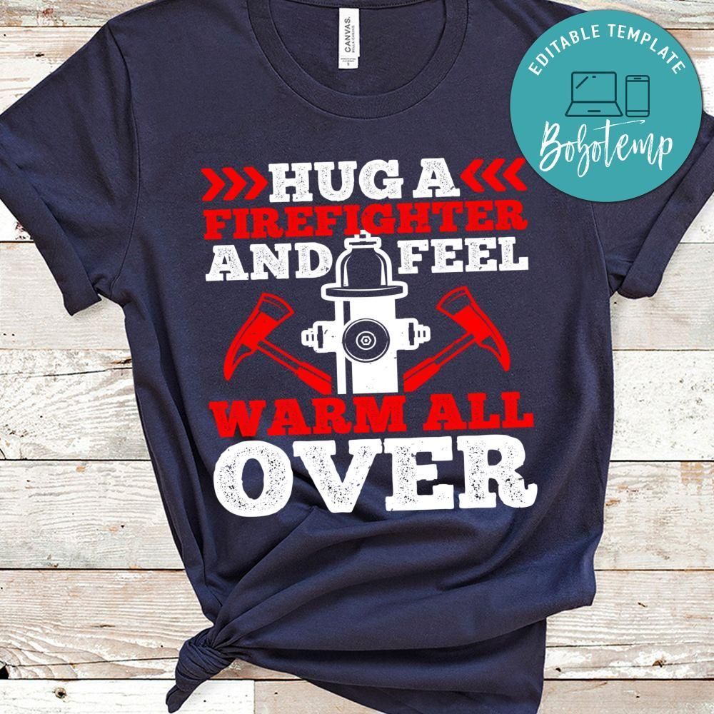 Hug a firefighter and feel warm all over Shirt