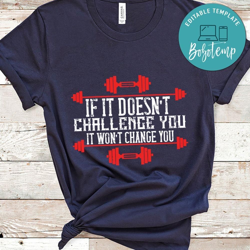If it doesn’t challenge you it won’t change you Shirt