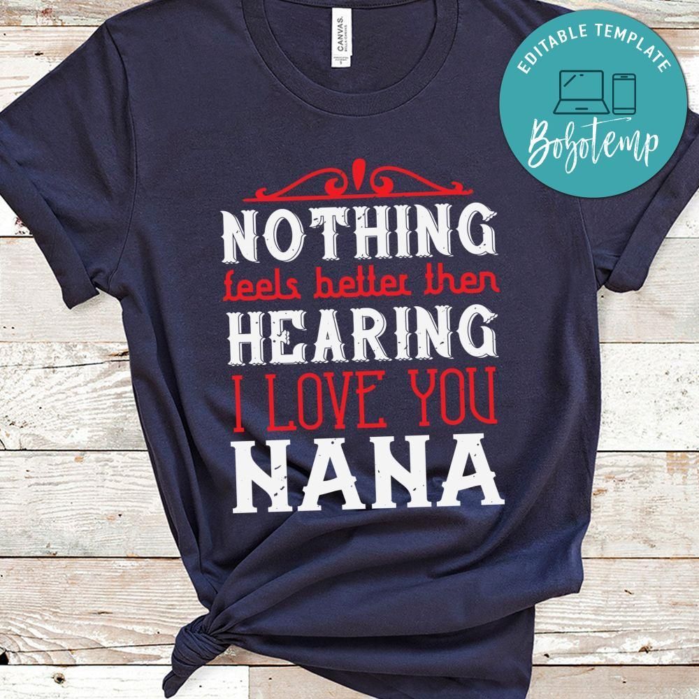 NOTHING feels better then hearing i love you nana shirt